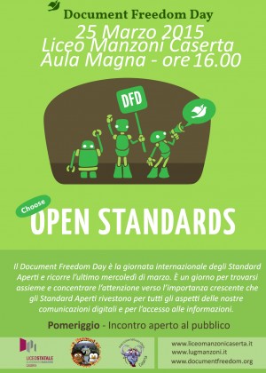 Il Document Freedom Day è la giornata internazionale degli Standard Aperti e ricorre l’ultimo mercoledì di marzo. È un giorno per trovarsi assieme e concentrare l’attenzione verso l’importanza crescente che gli Standard Aperti rivestono per tutti gli aspetti delle nostre comunicazioni digitali e per l’accesso alle informazioni. Il 25 Marzo 2015 anche presso il Liceo Manzoni vi sarà una giornata completamente dedicata agli Standard Aperti.